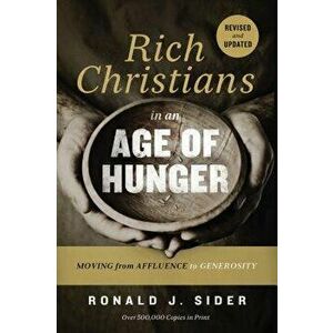 Rich Christians in an Age of Hunger: Moving from Affluence to Generosity, Paperback - Ronald J. Sider imagine