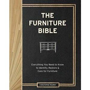 The Furniture Bible: Everything You Need to Know to Identify, Restore & Care for Furniture, Hardcover - Christophe Pourny imagine