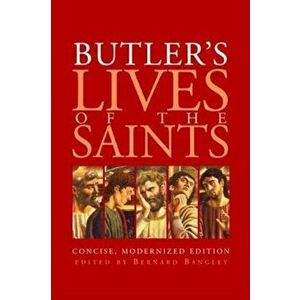 Butler's Lives of the Saints: Concise, Modernized Edition, Paperback - Bernard Bangley imagine