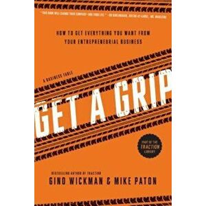 Get a Grip: How to Get Everything You Want from Your Entrepreneurial Business, Paperback - Gino Wickman imagine