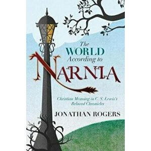 The World According to Narnia, Paperback - Jonathan Rogers imagine