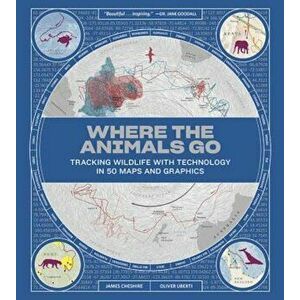 Where the Animals Go: Tracking Wildlife with Technology in 50 Maps and Graphics, Hardcover - James Cheshire imagine