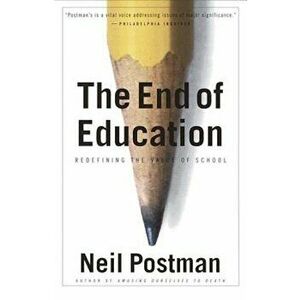 The End of Education: Redefining the Value of School, Paperback - Neil Postman imagine