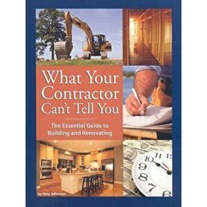 What Your Contractor Can't Tell You: The Essential Guide to Building and Renovating, Paperback - Amy Johnston imagine