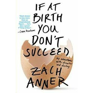 If at Birth You Don't Succeed: My Adventures with Disaster and Destiny, Paperback - Zach Anner imagine