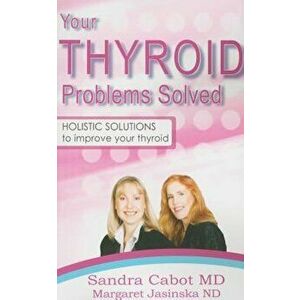 Your Thyroid Problems Solved: Holistic Solutions to Improve Your Thyroid, Paperback - Dr Sandra Cabot imagine