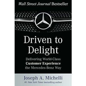 Driven to Delight: Delivering World-Class Customer Experience the Mercedes-Benz Way, Hardcover - Joseph Michelli imagine