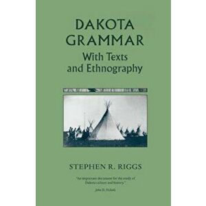 Dakota Grammar: With Texts and Ethnography, Paperback - Stephen R. Riggs imagine