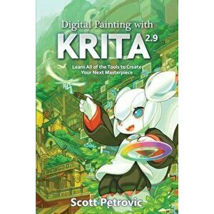 Digital Painting with Krita 2.9: Learn All of the Tools to Create Your Next Masterpiece, Paperback - Scott L. Petrovic imagine