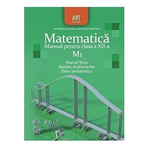 Matematica M1. Manual pentru clasa a XII-a - Marcel Tena, Marian Andronache, Dinu Serbanescu imagine