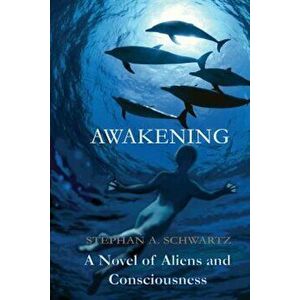 Awakening: A Novel of Aliens and Consciousness, Paperback - Stephan Andrew Schwartz imagine
