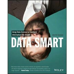 Data Smart: Using Data Science to Transform Information Into Insight, Paperback - John W. Foreman imagine