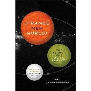 Strange New Worlds: The Search for Alien Planets and Life Beyond Our Solar System, Paperback - Ray Jayawardhana imagine