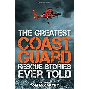 The Greatest Coast Guard Rescue Stories Ever Told, Paperback - Tom McCarthy imagine
