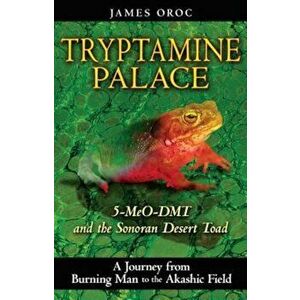Tryptamine Palace: 5-MeO-DMT and the Sonoran Desert Toad, Paperback - James Oroc imagine