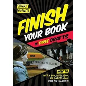 Finish Your Book in Three Drafts: How to Write a Book, Revise a Book, and Complete a Book While You Still Love It, Paperback - Stuart Horwitz imagine