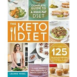 The Keto Diet: The Complete Guide to a High-Fat Diet, with More Than 125 Delectable Recipes and 5 Meal Plans to Shed Weight, Heal You, Paperback - Lea imagine