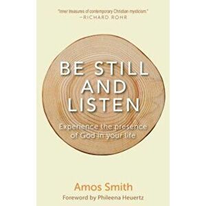 Be Still and Listen: Experience the Presence of God in Your Life, Paperback - Amos Smith imagine