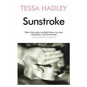 Sunstroke and Other Stories, Paperback - Tessa Hadley imagine