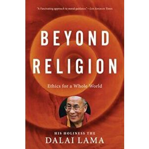 Beyond Religion: Ethics for a Whole World, Paperback - H. H. Dalai Lama imagine