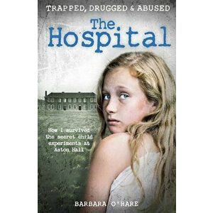 The Hospital: How I Survived the Secret Child Experiments at Aston Hall, Paperback - Barbara O'Hare imagine