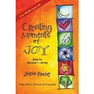 Creating Moments of Joy Along the Alzheimer's Journey: A Guide for Families and Caregivers, Fifth Edition, Revised and Expanded, Paperback - Jolene Br imagine