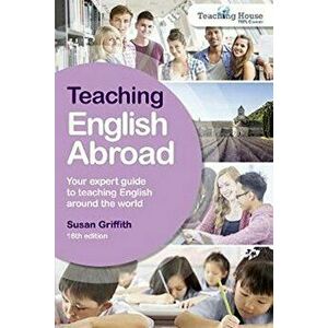 Teaching English Abroad: Your Expert Guide to Teaching English Around the World, Paperback - Susan Griffith imagine