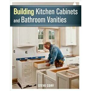 Building Kitchen Cabinets and Bathroom Vanities, Paperback - Steve Cory imagine