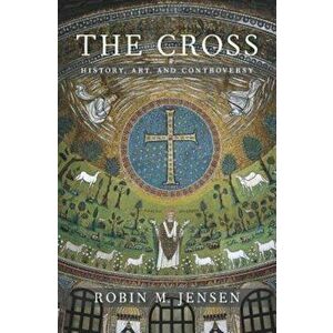 The Cross: History, Art, and Controversy, Hardcover - Robin M. Jensen imagine