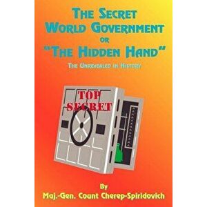 The Secret World Government or ''The Hidden Hand'': The Unrevealed in History, Paperback - Count Cherep-Spriridovich imagine