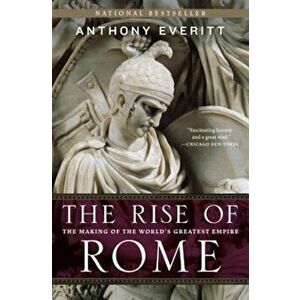 The Rise of Rome: The Making of the World's Greatest Empire, Paperback - Anthony Everitt imagine