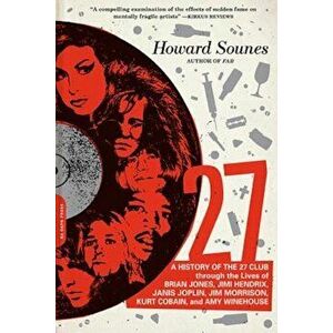 27: A History of the 27 Club Through the Lives of Brian Jones, Jimi Hendrix, Janis Joplin, Jim Morrison, Kurt Cobain, and, Paperback - Howard Sounes imagine