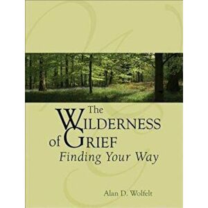 The Wilderness of Grief: Finding Your Way, Hardcover - Alan D. Wolfelt imagine
