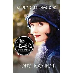 Flying Too High, Paperback - Kerry Greenwood imagine