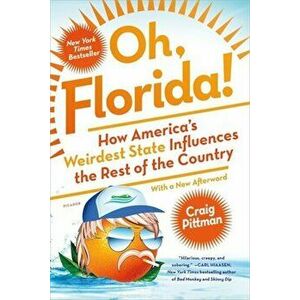Oh, Florida!: How America's Weirdest State Influences the Rest of the Country, Paperback - Craig Pittman imagine