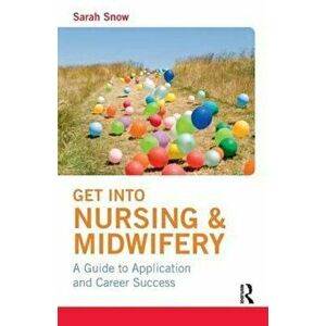 Get into Nursing & Midwifery, Paperback - Sarah Snow imagine