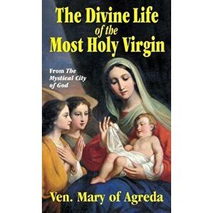 Divine Life of the Most Holy Virgin: Abridgement from the Mystical City of God, Paperback - Ven Mary of Agreda imagine