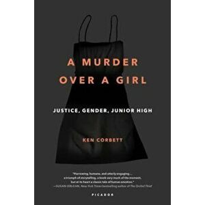 A Murder Over a Girl: Justice, Gender, Junior High, Paperback - Ken Corbett imagine