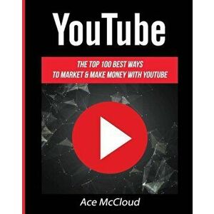 Youtube: The Top 100 Best Ways to Market & Make Money with Youtube, Paperback - Ace McCloud imagine