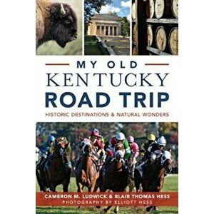 My Old Kentucky Road Trip: : Historic Destinations & Natural Wonders, Paperback - Cameron Ludwick imagine