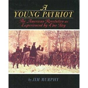 A Young Patriot: The American Revolution as Experienced by One Boy, Paperback - Jim Murphy imagine
