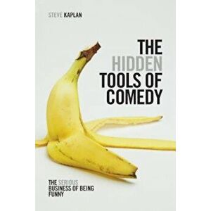 The Hidden Tools of Comedy: The Serious Business of Being Funny, Paperback - Steve Kaplan imagine