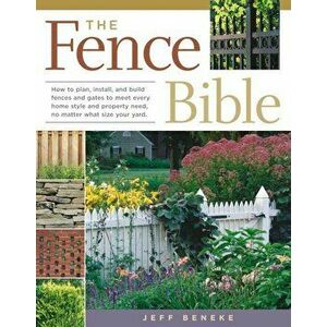 The Fence Bible: How to Plan, Install, and Build Fences and Gates to Meet Every Home Style and Property Need, No Matter What Size Your, Paperback - Je imagine