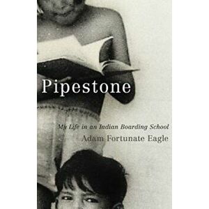 Pipestone: My Life in an Indian Boarding School, Paperback - Adam Fortunate Eagle imagine