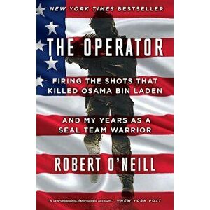 The Operator: Firing the Shots That Killed Osama Bin Laden and My Years as a Seal Team Warrior, Paperback - Robert O'Neill imagine