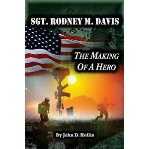 Sgt. Rodney M. Davis: ''the Making of a Hero'', Paperback - John D. Hollis imagine