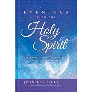 Evenings with the Holy Spirit: Listening Daily to the Still, Small Voice of God, Hardcover - Jennifer LeClaire imagine