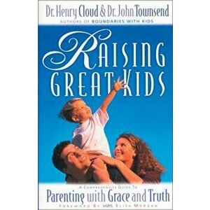 Raising Great Kids: A Comprehensive Guide to Parenting with Grace and Truth, Paperback - Henry Cloud imagine
