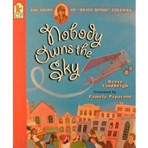 Nobody Owns the Sky: The Story of 'Brave Bessie' Coleman, Paperback - Reeve Lindbergh imagine