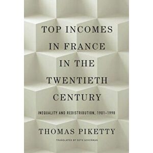 Top Incomes in France in the Twentieth Century: Inequality and Redistribution, 1901-1998, Hardcover - Thomas Piketty imagine